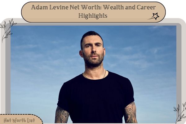 Adam Levine Net Worth_ Wealth and Career Highlights