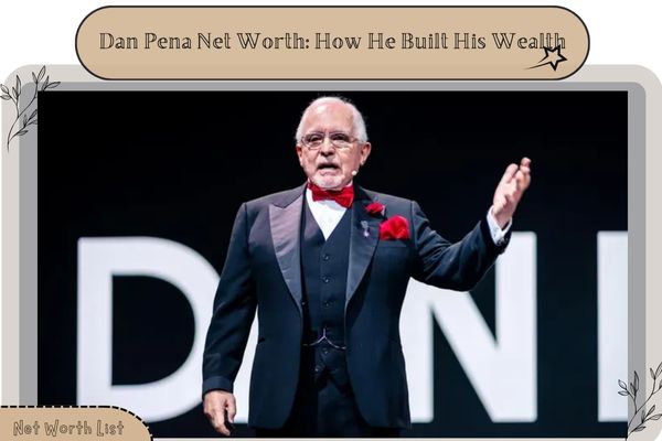 Dan Pena Net Worth_ How He Built His Wealth