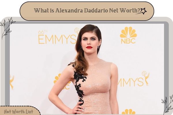 What is Alexandra Daddario Net Worth